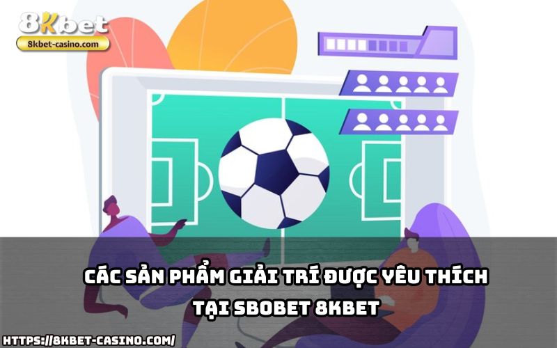 Khám phá game thể thao, casino và hơn thế tại SBOBET 8KBET, nơi giải trí không giới hạn Khám phá game thể thao, casino và hơn thế tại SBOBET 8KBET, nơi giải trí không giới hạn