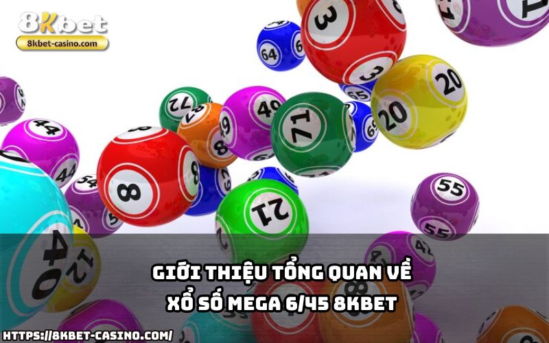 Khám phá chi tiết Xổ Số Mega 6/45 8KBET – hình thức giải trí hấp dẫn và dễ trúng dành cho anh em Khám phá chi tiết Xổ Số Mega 6/45 8KBET – hình thức giải trí hấp dẫn và dễ trúng dành cho anh em