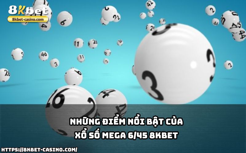 Xổ Số Mega 6/45 8KBET thu hút anh em bởi giải thưởng khủng, luật chơi đơn giản và minh bạch Xổ Số Mega 6/45 8KBET thu hút anh em bởi giải thưởng khủng, luật chơi đơn giản và minh bạch